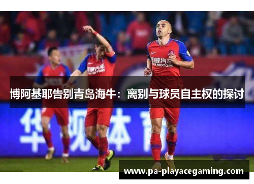 博阿基耶告别青岛海牛：离别与球员自主权的探讨