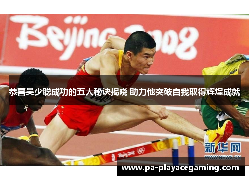 恭喜吴少聪成功的五大秘诀揭晓 助力他突破自我取得辉煌成就
