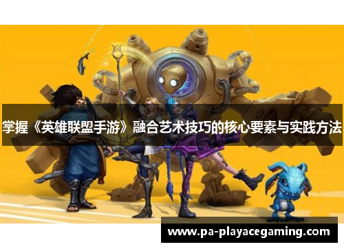 掌握《英雄联盟手游》融合艺术技巧的核心要素与实践方法