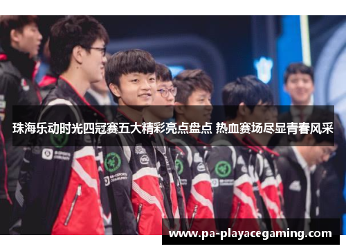珠海乐动时光四冠赛五大精彩亮点盘点 热血赛场尽显青春风采
