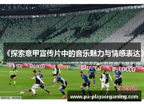 《探索意甲宣传片中的音乐魅力与情感表达》