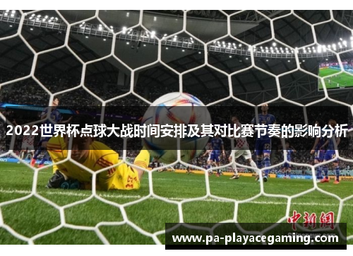 2022世界杯点球大战时间安排及其对比赛节奏的影响分析