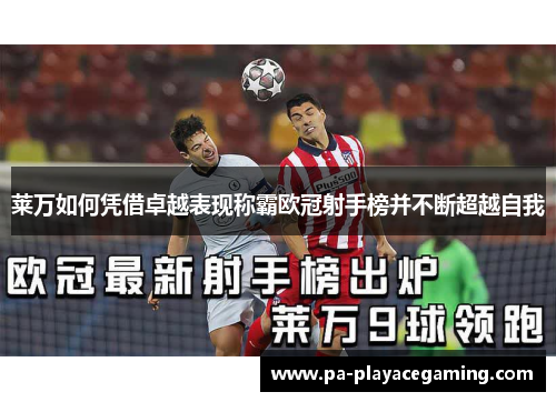 莱万如何凭借卓越表现称霸欧冠射手榜并不断超越自我