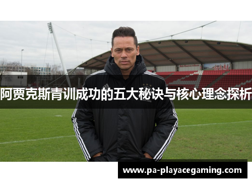 阿贾克斯青训成功的五大秘诀与核心理念探析