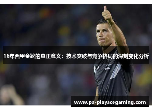 16年西甲金靴的真正意义：技术突破与竞争格局的深刻变化分析