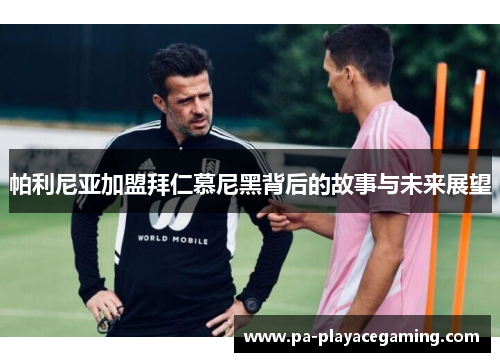 帕利尼亚加盟拜仁慕尼黑背后的故事与未来展望