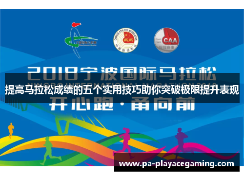 提高马拉松成绩的五个实用技巧助你突破极限提升表现 提高马拉松成绩的五个实用技巧助你突破极限提升表现