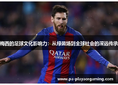 梅西的足球文化影响力：从绿茵场到全球社会的深远传承