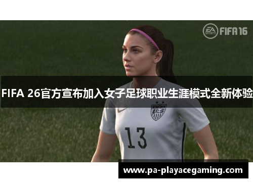 FIFA 26官方宣布加入女子足球职业生涯模式全新体验