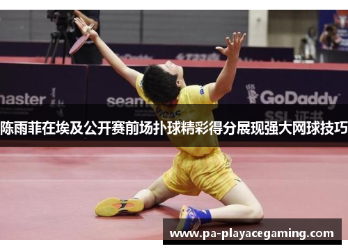 陈雨菲在埃及公开赛前场扑球精彩得分展现强大网球技巧